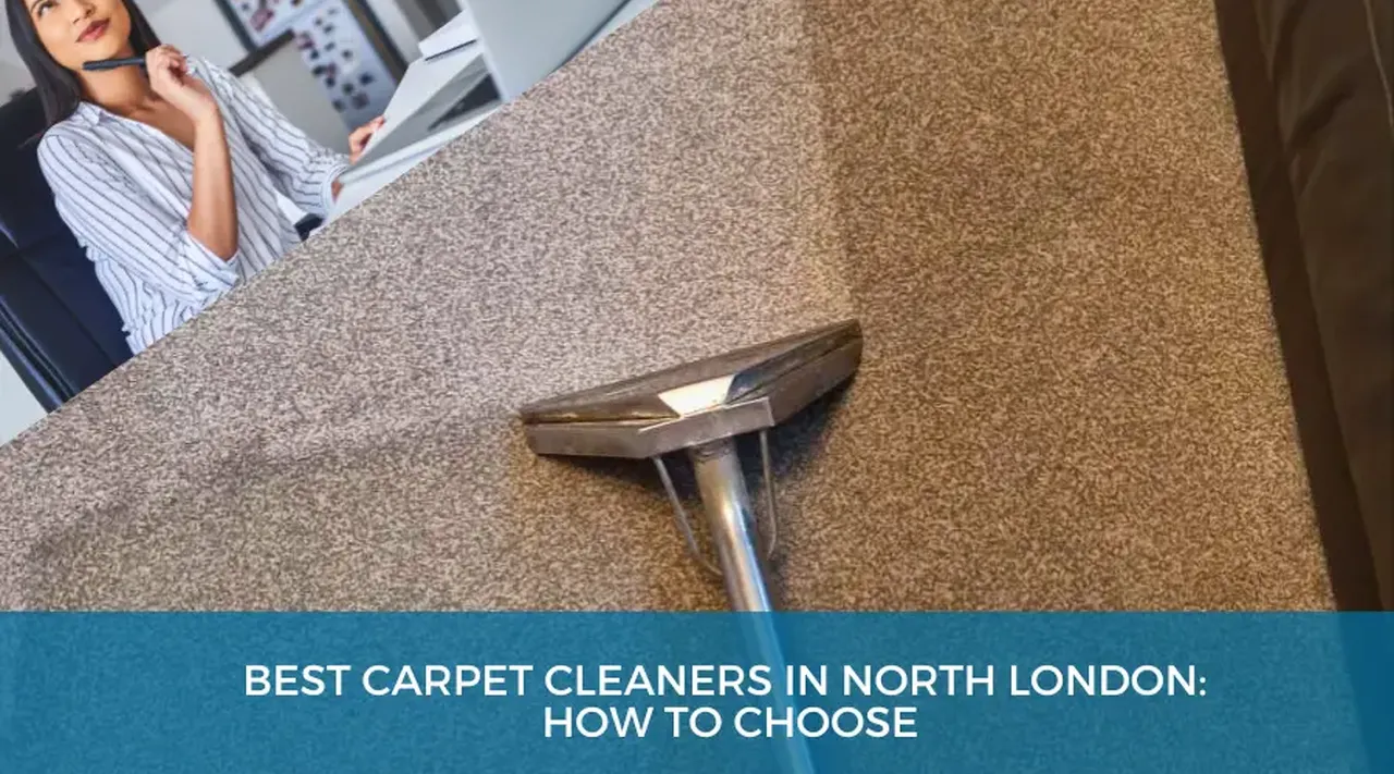 Top Carpet Cleaning Services in North London and How to Choose the Right One